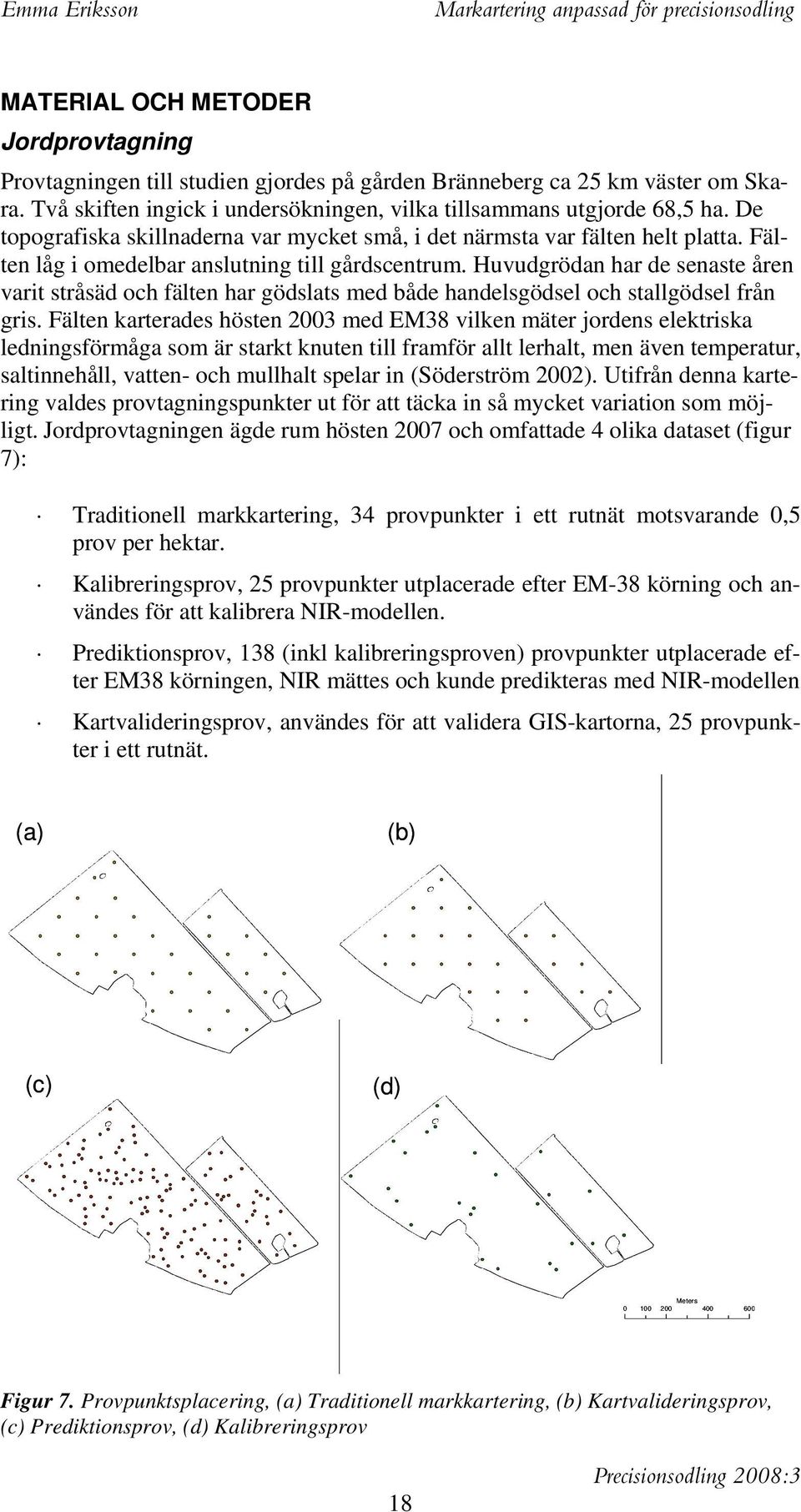 Huvudgrödan har de senaste åren varit stråsäd och fälten har gödslats med både handelsgödsel och stallgödsel från gris.