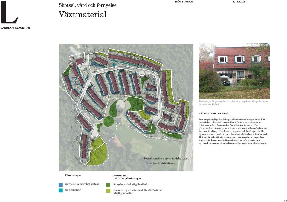 Det planterades då många snabbväxande arter vilka ofta har en kortare livslängd. De flesta dungarna och buskagen är idag igenvuxna och på de senare åren har skötseln varit minimal.