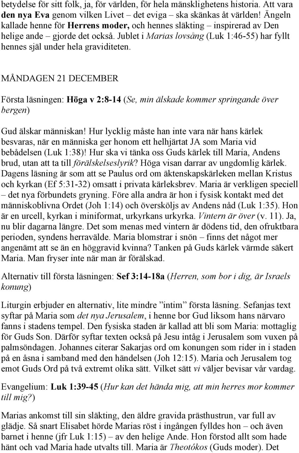 MÅNDAGEN 21 DECEMBER Första läsningen: Höga v 2:8-14 (Se, min älskade kommer springande över bergen) Gud älskar människan!