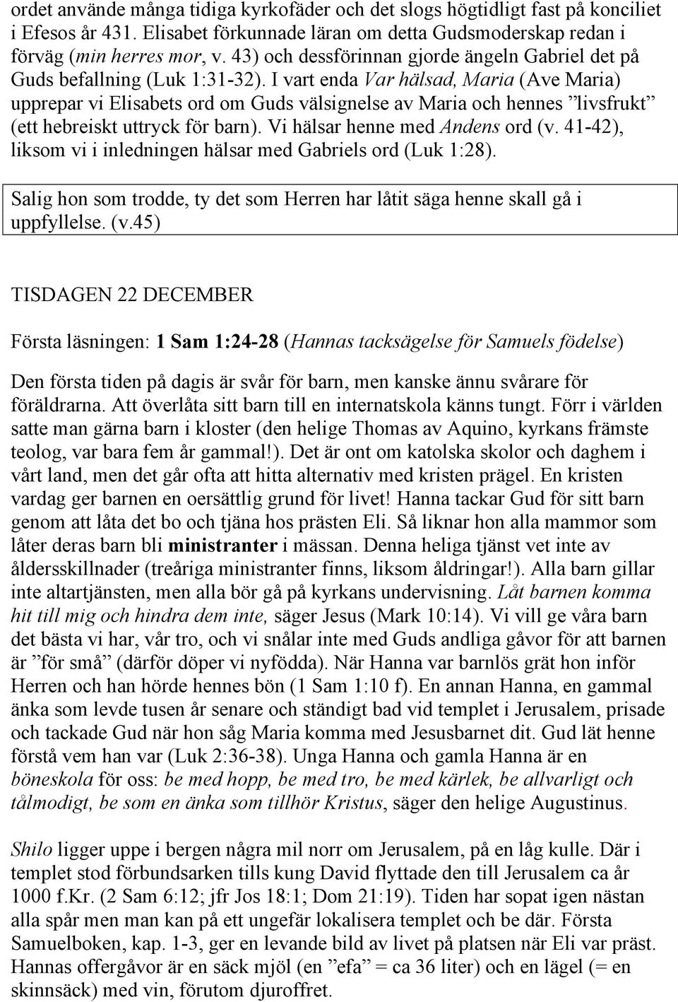 I vart enda Var hälsad, Maria (Ave Maria) upprepar vi Elisabets ord om Guds välsignelse av Maria och hennes livsfrukt (ett hebreiskt uttryck för barn). Vi hälsar henne med Andens ord (v.