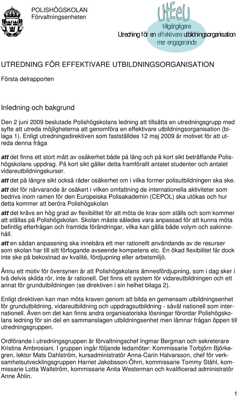 Enligt utredningsdirektiven som fastställdes 12 maj 2009 är motivet för att utreda denna fråga att det finns ett stort mått av osäkerhet både på lång och på kort sikt beträffande Polishögskolans