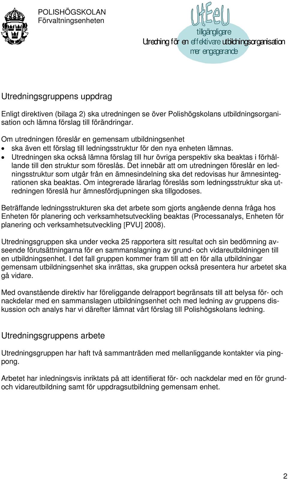 Utredningen ska också lämna förslag till hur övriga perspektiv ska beaktas i förhållande till den struktur som föreslås.