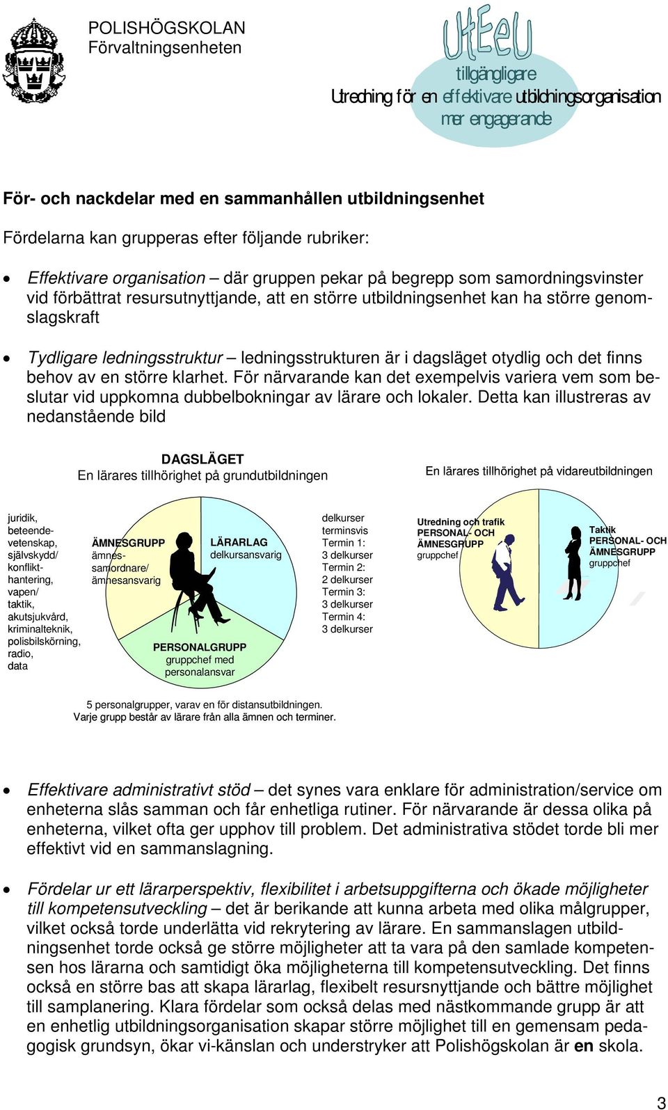 För närvarande kan det exempelvis variera vem som beslutar vid uppkomna dubbelbokningar av lärare och lokaler.