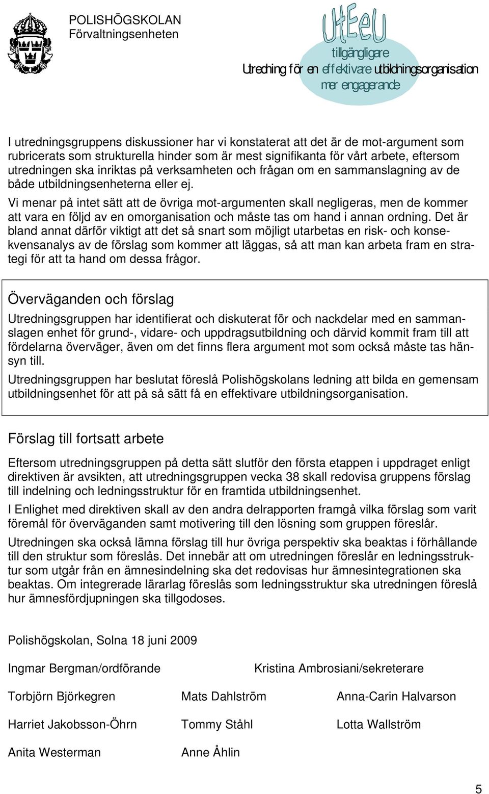 Vi menar på intet sätt att de övriga mot-argumenten skall negligeras, men de kommer att vara en följd av en omorganisation och måste tas om hand i annan ordning.