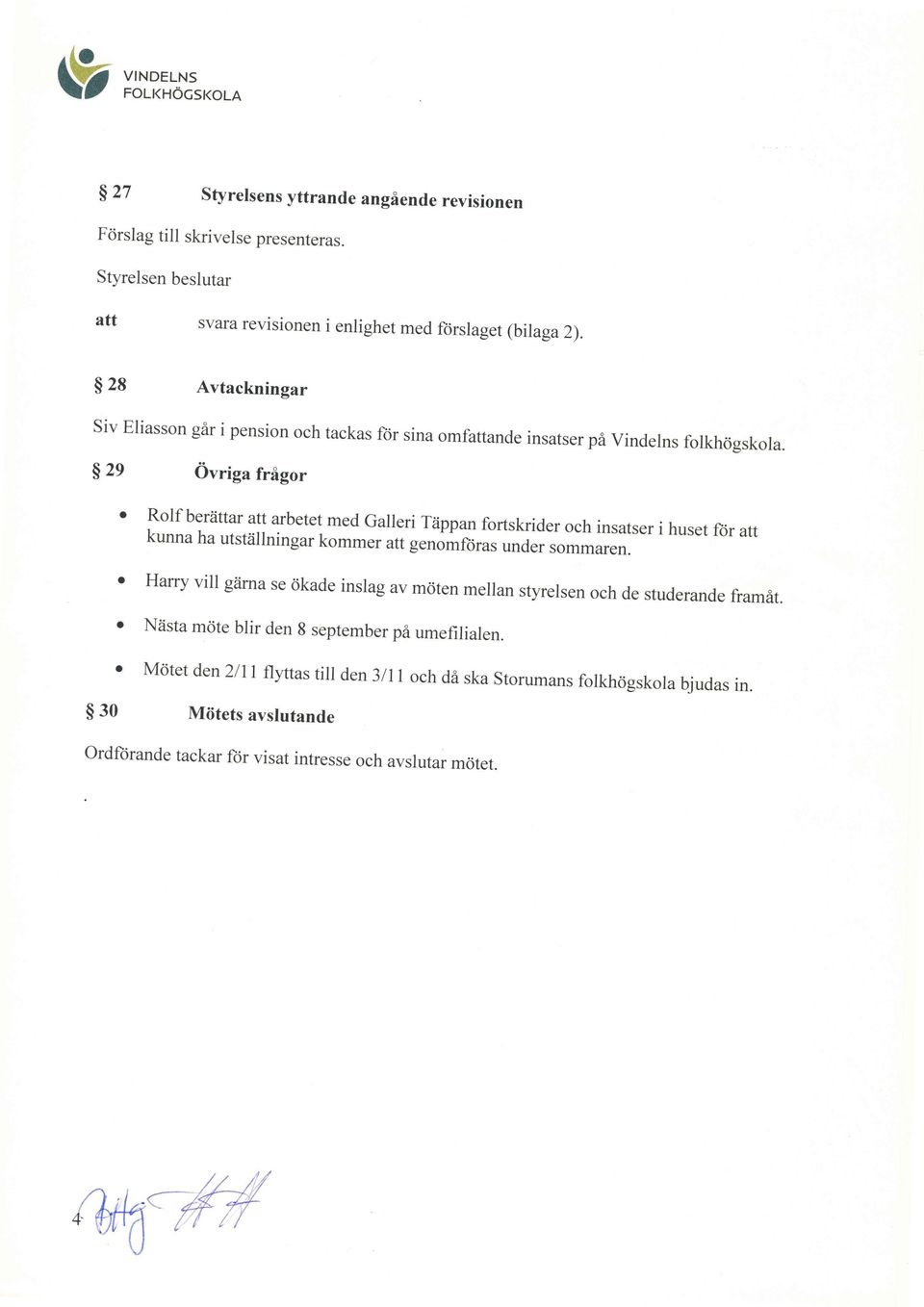 $ 29 Ovriga frigor ' o o Rolf beriittar att arbetet med Galleri Tiippan fortskdder och insatser i huset ftjr att kunna ha utstiillningar kommer att genomftiras under sommaren.