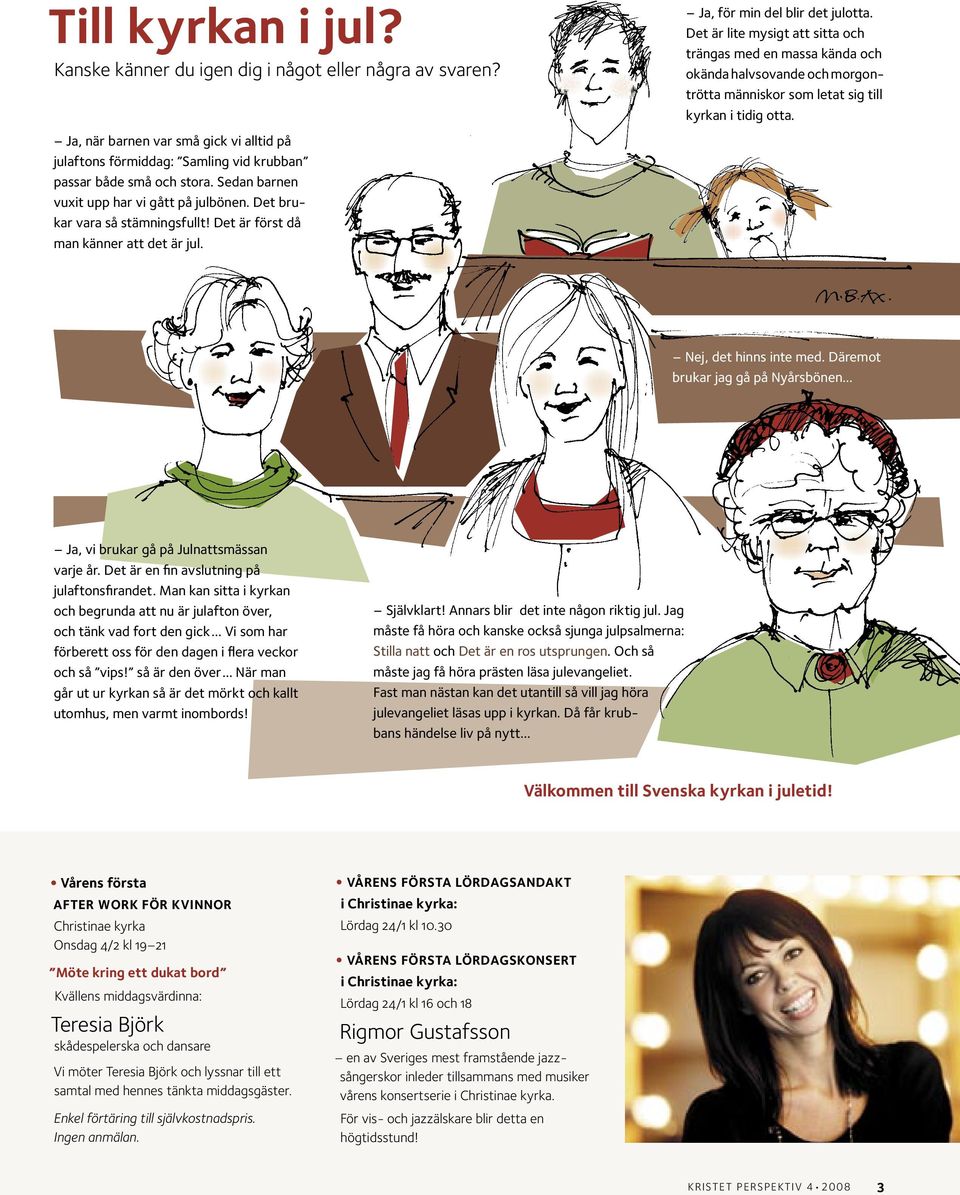 Det är lite mysigt att sitta och trängas med en massa kända och okända halvsovande och morgontrötta människor som letat sig till kyrkan i tidig otta. Nej, det hinns inte med.