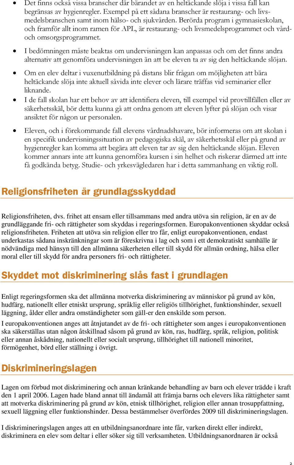 Berörda program i gymnasieskolan, och framför allt inom ramen för APL, är restaurang- och livsmedelsprogrammet och vårdoch omsorgsprogrammet.