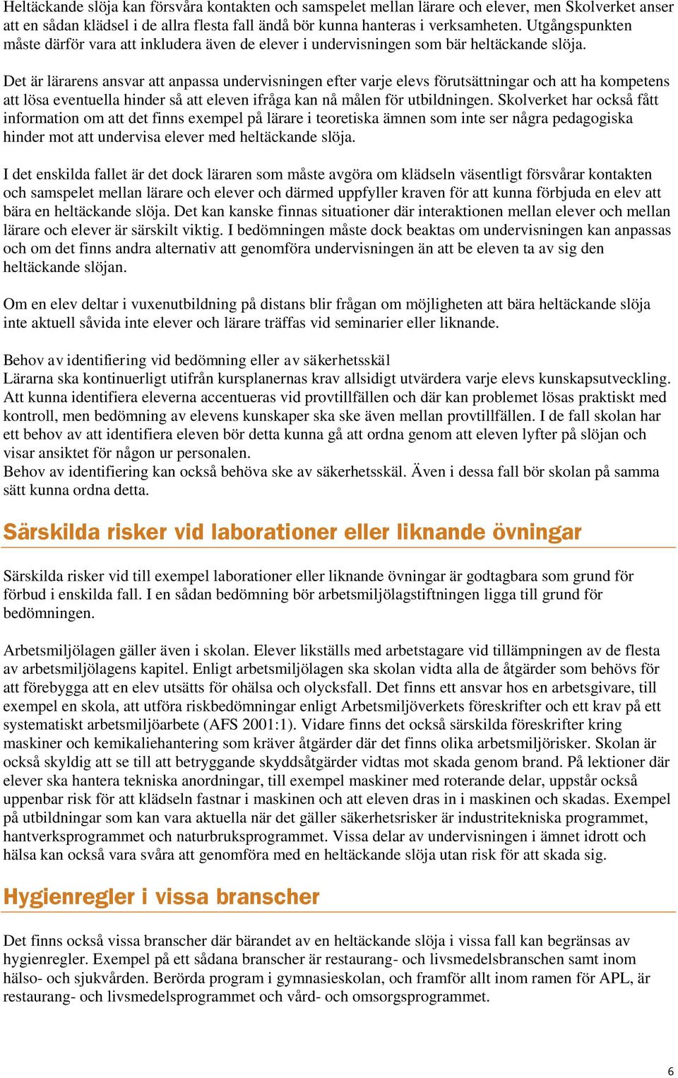 Det är lärarens ansvar att anpassa undervisningen efter varje elevs förutsättningar och att ha kompetens att lösa eventuella hinder så att eleven ifråga kan nå målen för utbildningen.
