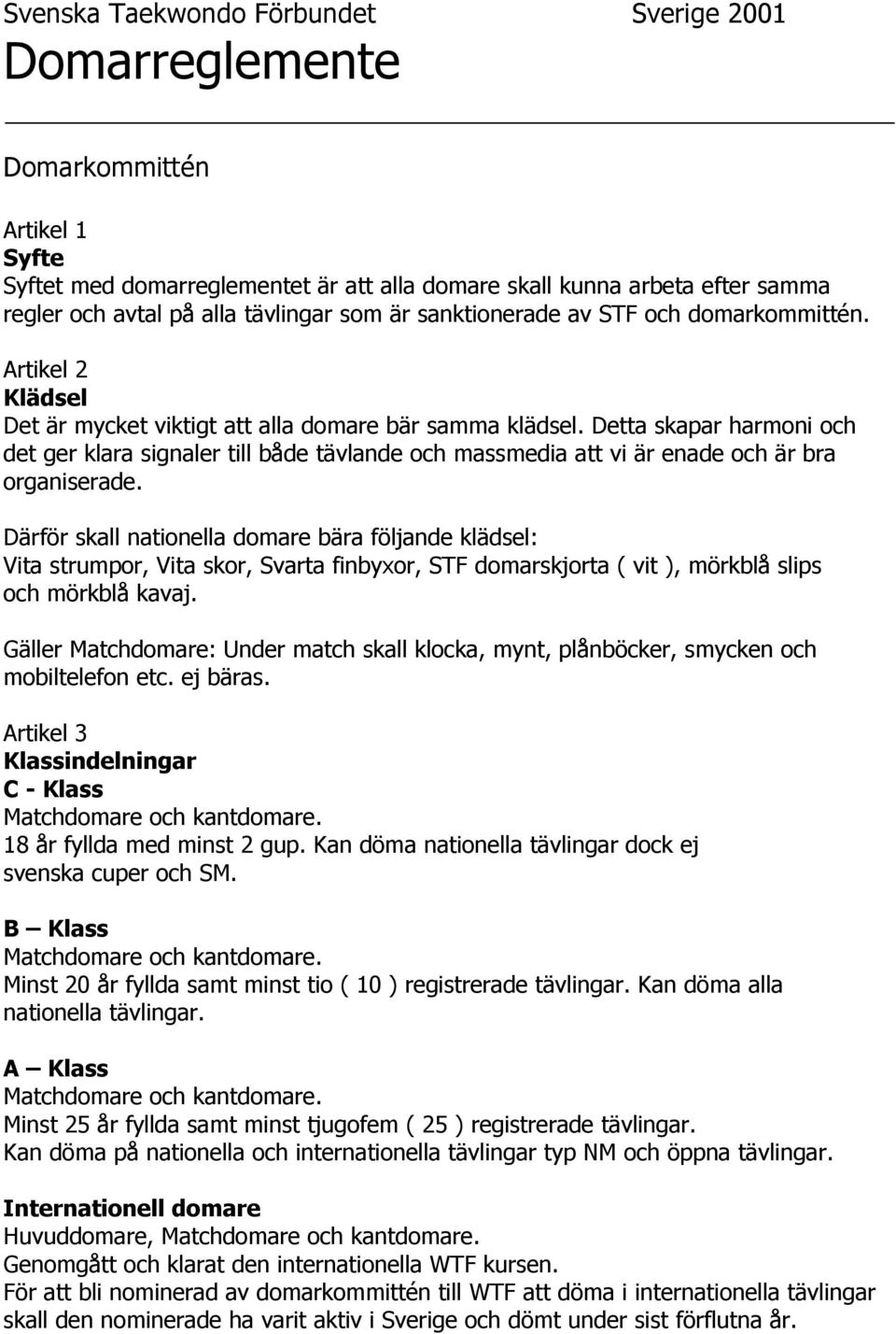 Detta skapar harmoni och det ger klara signaler till både tävlande och massmedia att vi är enade och är bra organiserade.