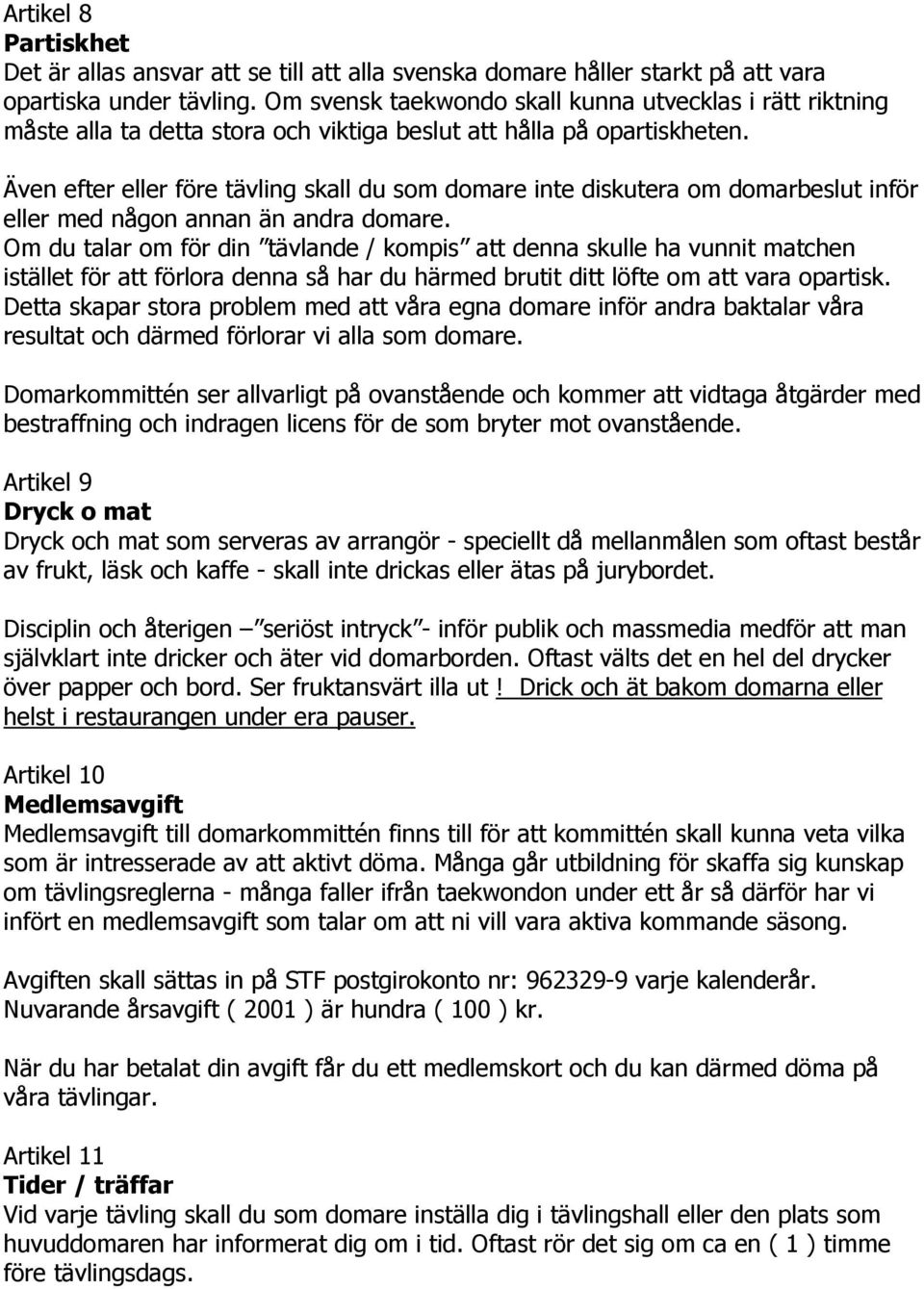 Även efter eller före tävling skall du som domare inte diskutera om domarbeslut inför eller med någon annan än andra domare.