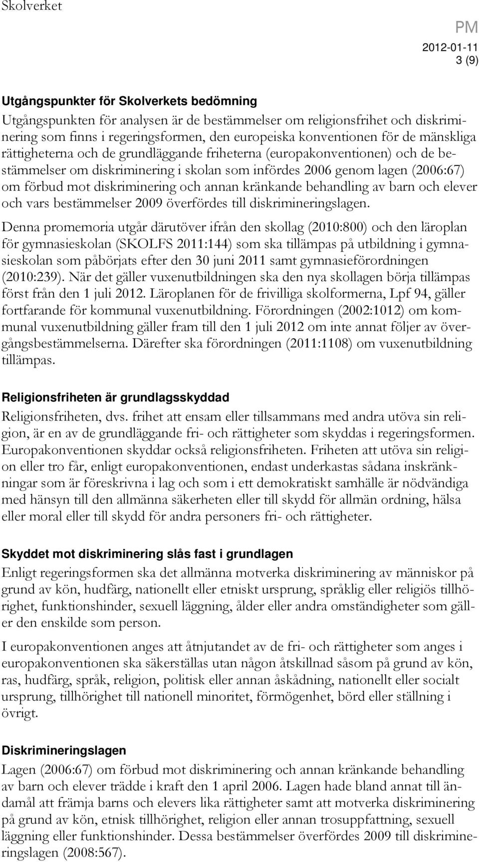 diskriminering och annan kränkande behandling av barn och elever och vars bestämmelser 2009 överfördes till diskrimineringslagen.