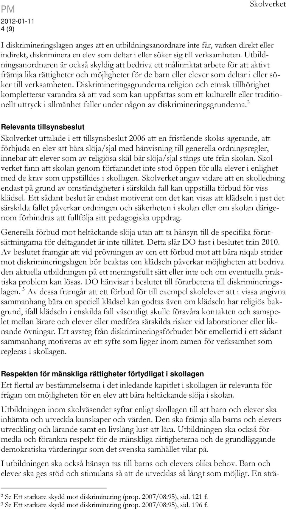 Diskrimineringsgrunderna religion och etnisk tillhörighet kompletterar varandra så att vad som kan uppfattas som ett kulturellt eller traditionellt uttryck i allmänhet faller under någon av