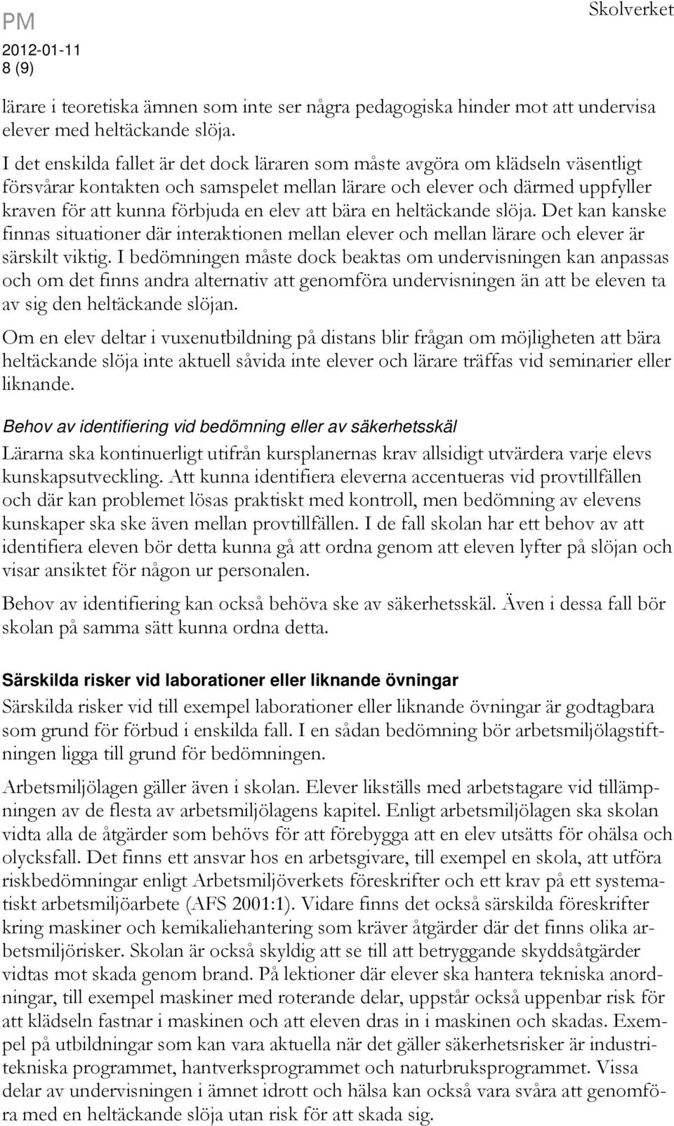 att bära en heltäckande slöja. Det kan kanske finnas situationer där interaktionen mellan elever och mellan lärare och elever är särskilt viktig.