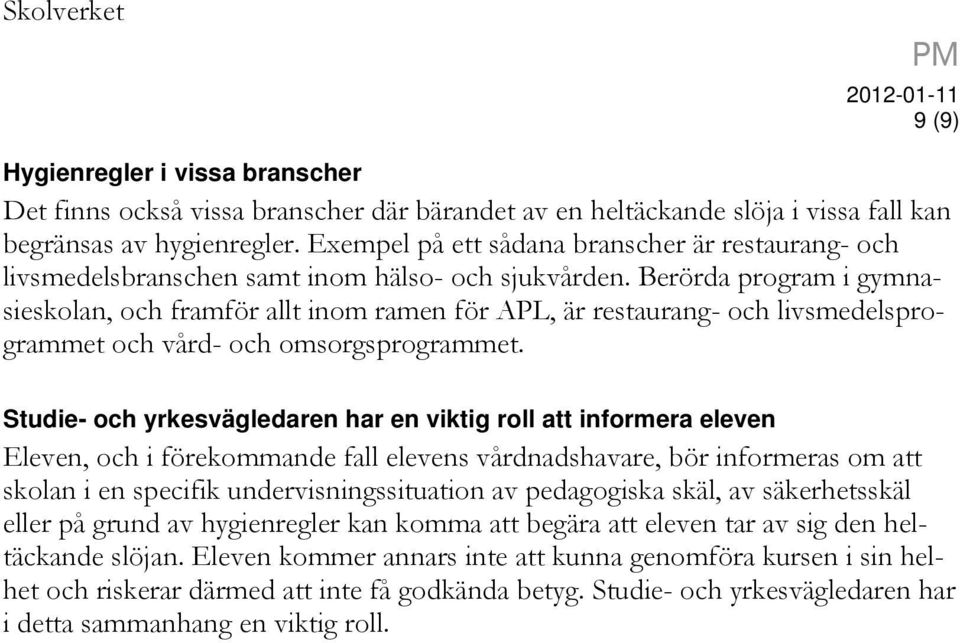 Berörda program i gymnasieskolan, och framför allt inom ramen för APL, är restaurang- och livsmedelsprogrammet och vård- och omsorgsprogrammet.