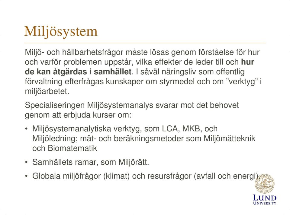 Specialiseringen Miljösystemanalys svarar mot det behovet genom att erbjuda kurser om: Miljösystemanalytiska verktyg, som LCA, MKB, och Miljöledning;