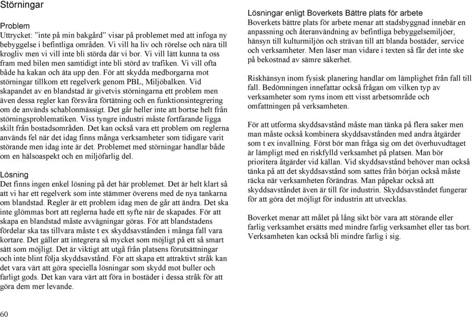 Vi vill ofta både ha kakan och äta upp den. För att skydda medborgarna mot störningar tillkom ett regelverk genom PBL, Miljöbalken.