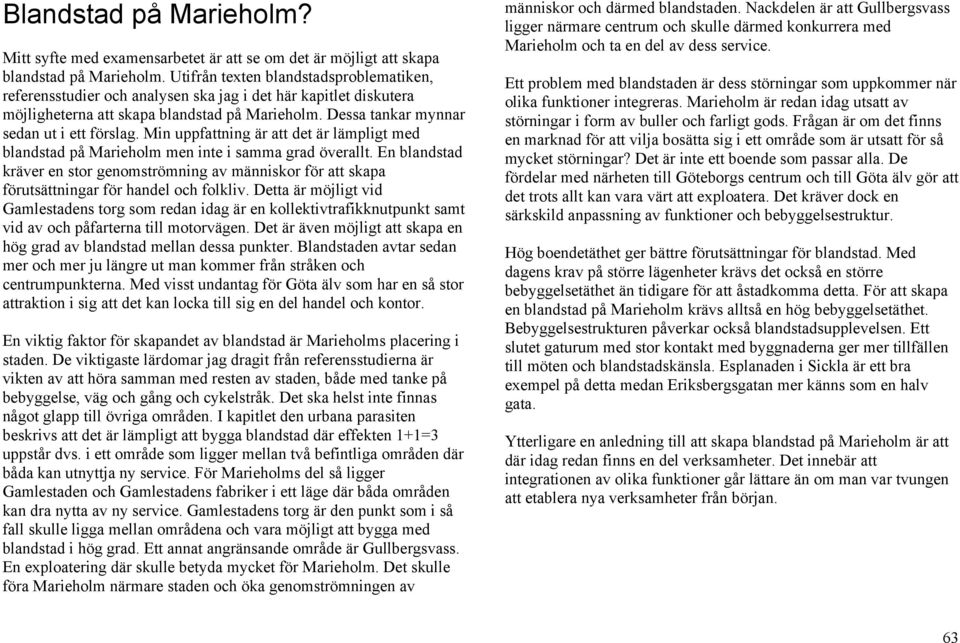 Min uppfattning är att det är lämpligt med blandstad på Marieholm men inte i samma grad överallt.