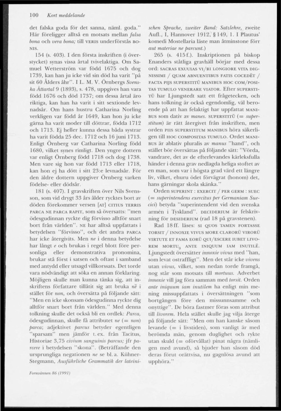 Örnbergs Svenska Ättartal 9 (1893), s. 478, uppgives han vara född 1676 och död 1737; om dessa årtal äro riktiga, kan han ha varit i sitt sextionde levnadsår.