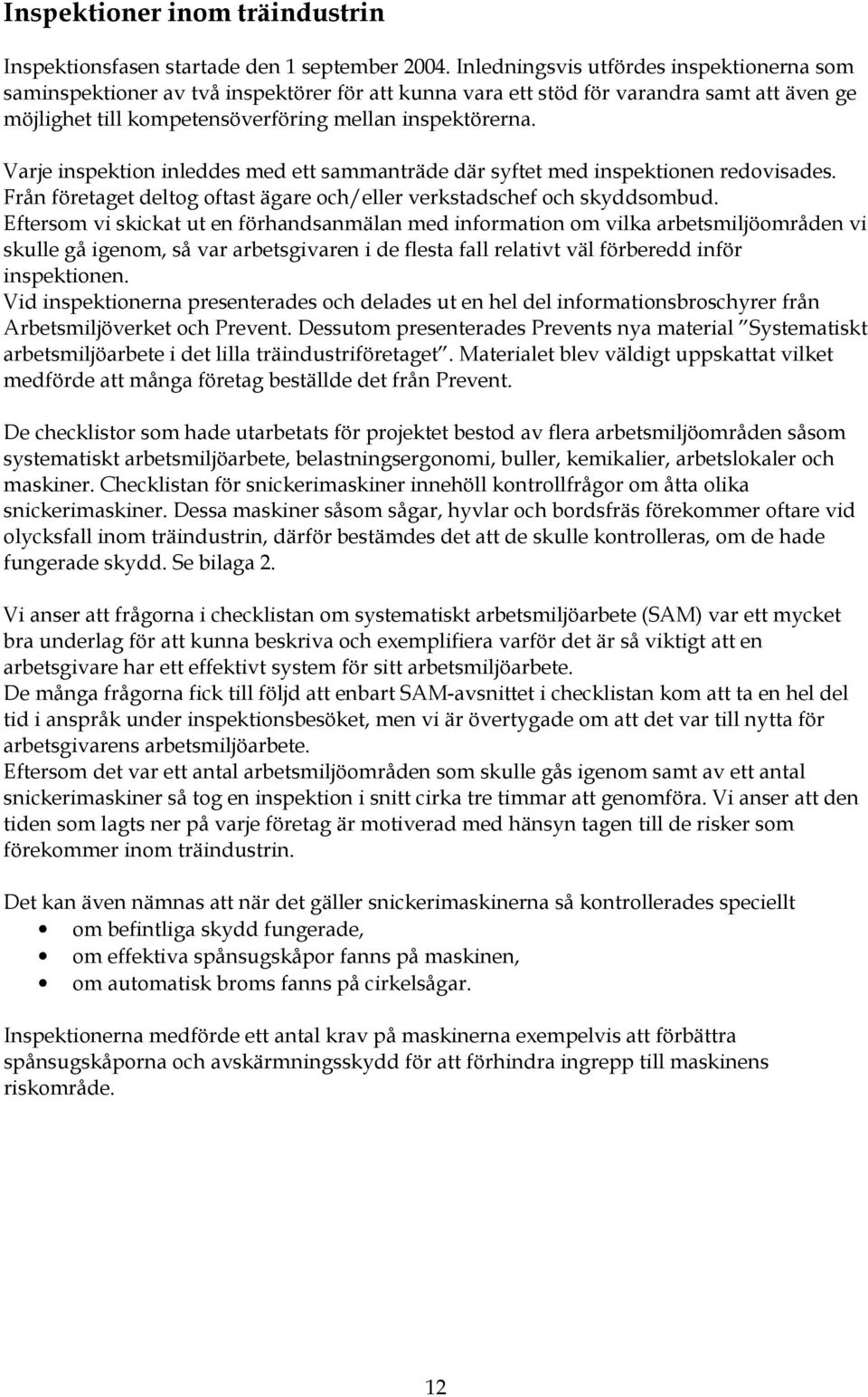 Varje inspektion inleddes med ett sammanträde där syftet med inspektionen redovisades. Från företaget deltog oftast ägare och/eller verkstadschef och skyddsombud.