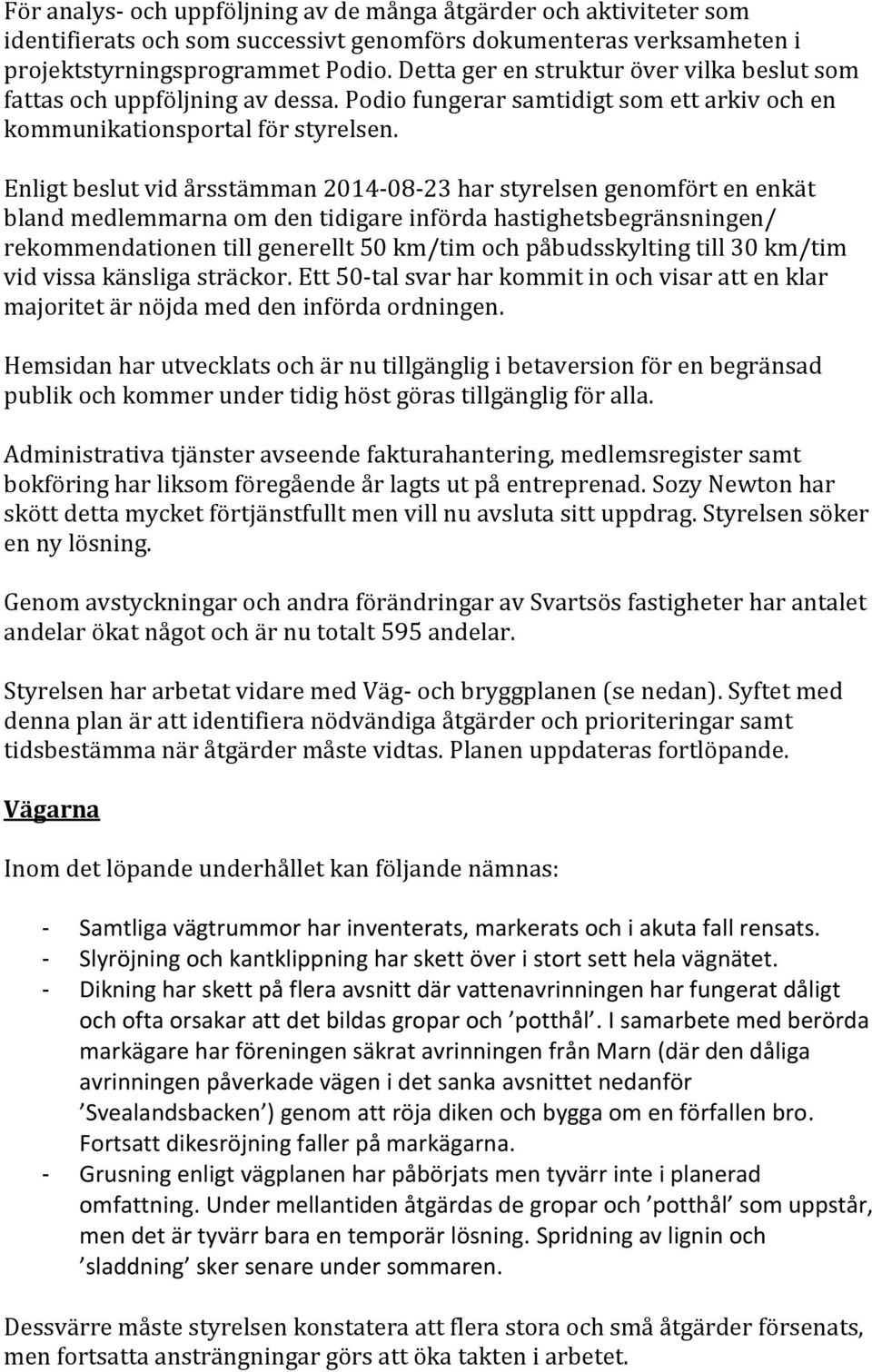 Enligt beslut vid årsstämman 2014-08-23 har styrelsen genomfört en enkät bland medlemmarna om den tidigare införda hastighetsbegränsningen/ rekommendationen till generellt 50 km/tim och