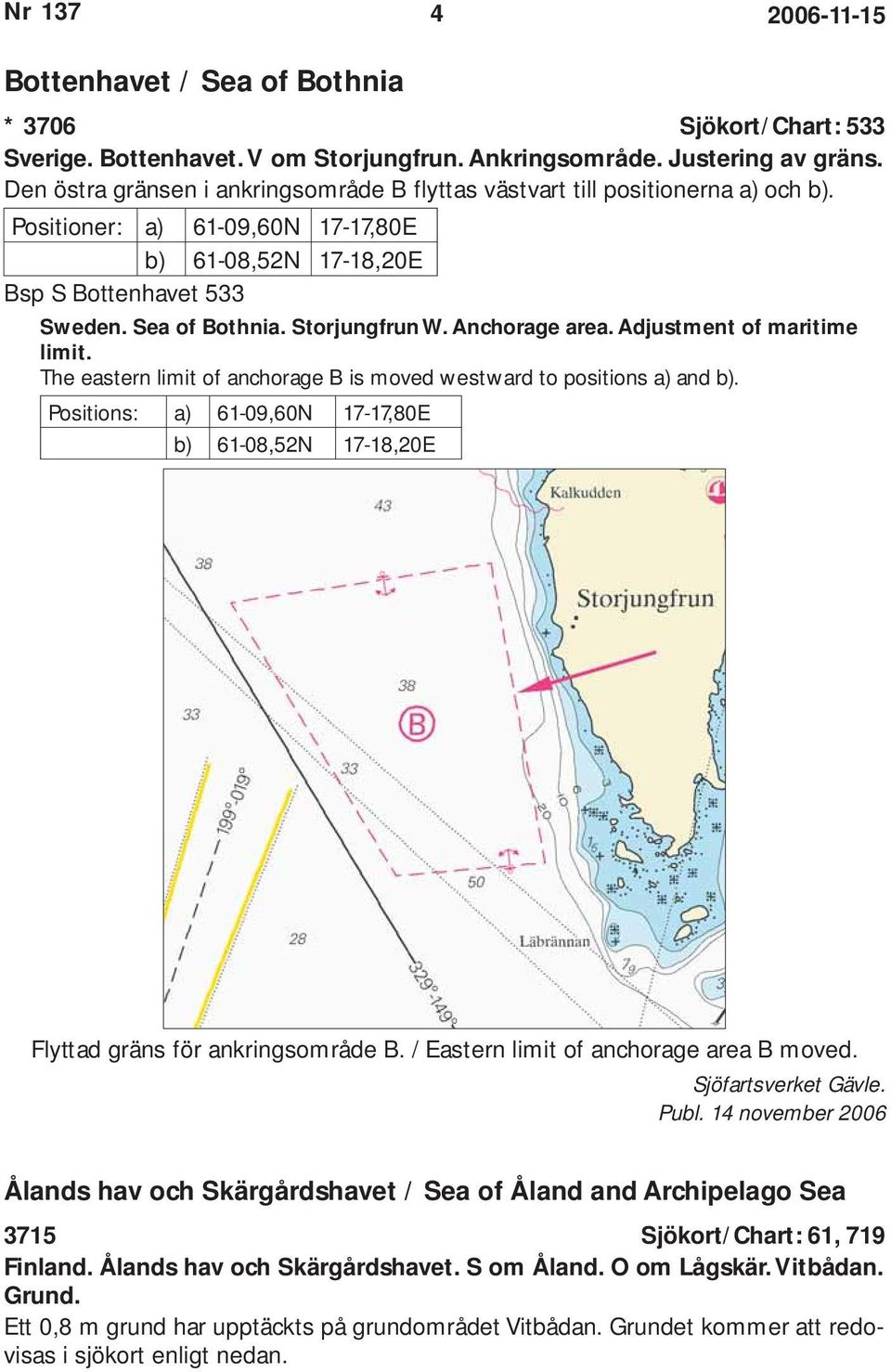 Storjungfrun W. Anchorage area. Adjustment of maritime limit. The eastern limit of anchorage B is moved westward to positions a) and b).