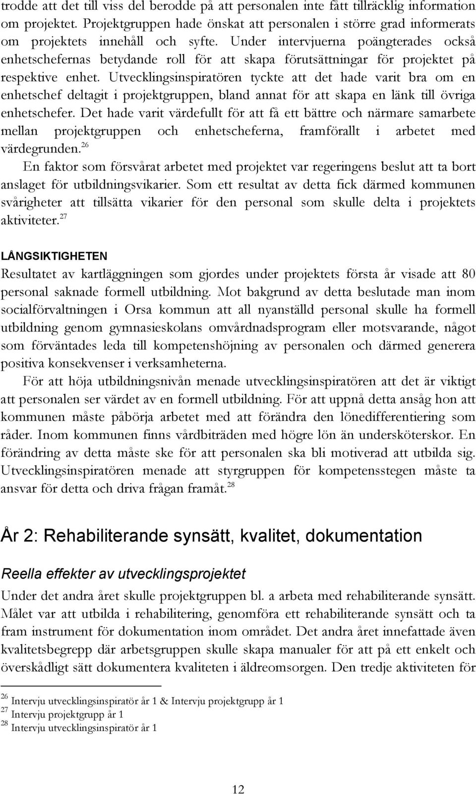 Under intervjuerna poängterades också enhetschefernas betydande roll för att skapa förutsättningar för projektet på respektive enhet.