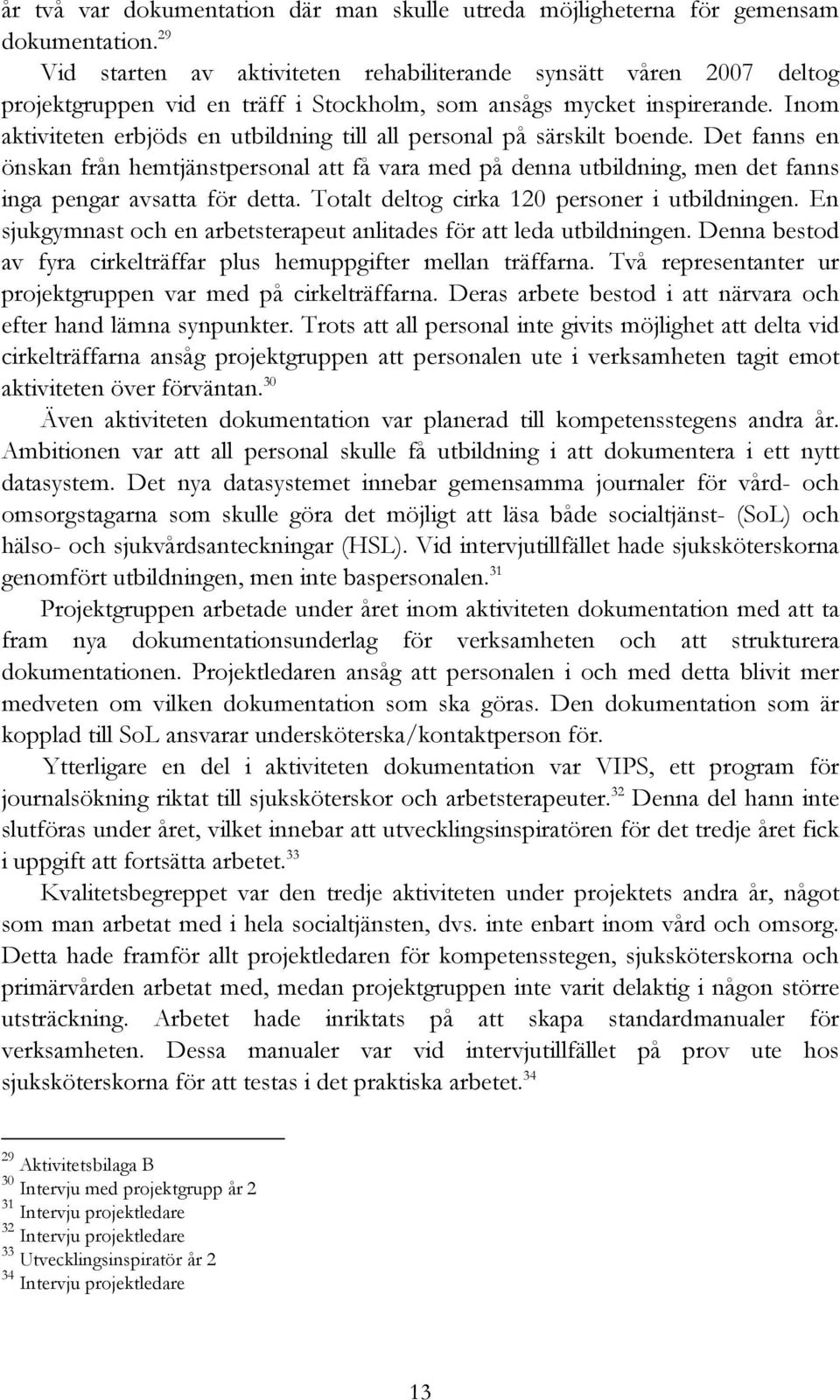 Inom aktiviteten erbjöds en utbildning till all personal på särskilt boende.