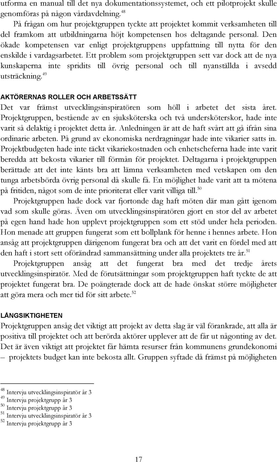 Den ökade kompetensen var enligt projektgruppens uppfattning till nytta för den enskilde i vardagsarbetet.