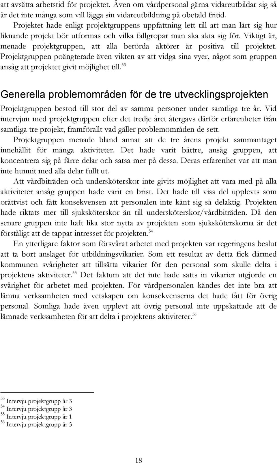 Viktigt är, menade projektgruppen, att alla berörda aktörer är positiva till projektet.