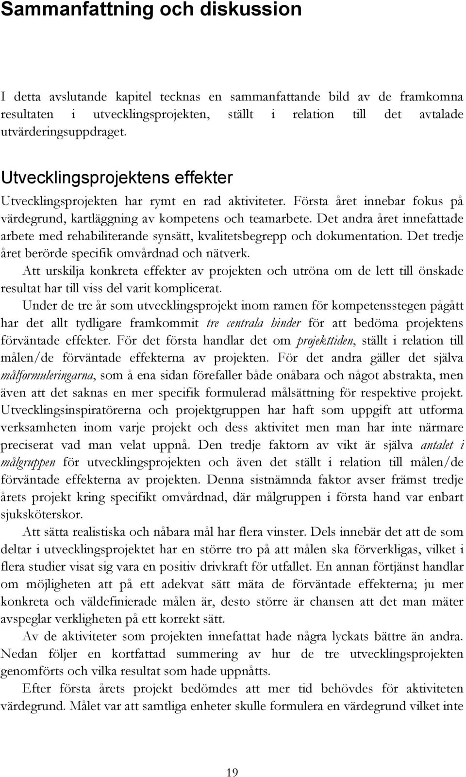 Det andra året innefattade arbete med rehabiliterande synsätt, kvalitetsbegrepp och dokumentation. Det tredje året berörde specifik omvårdnad och nätverk.