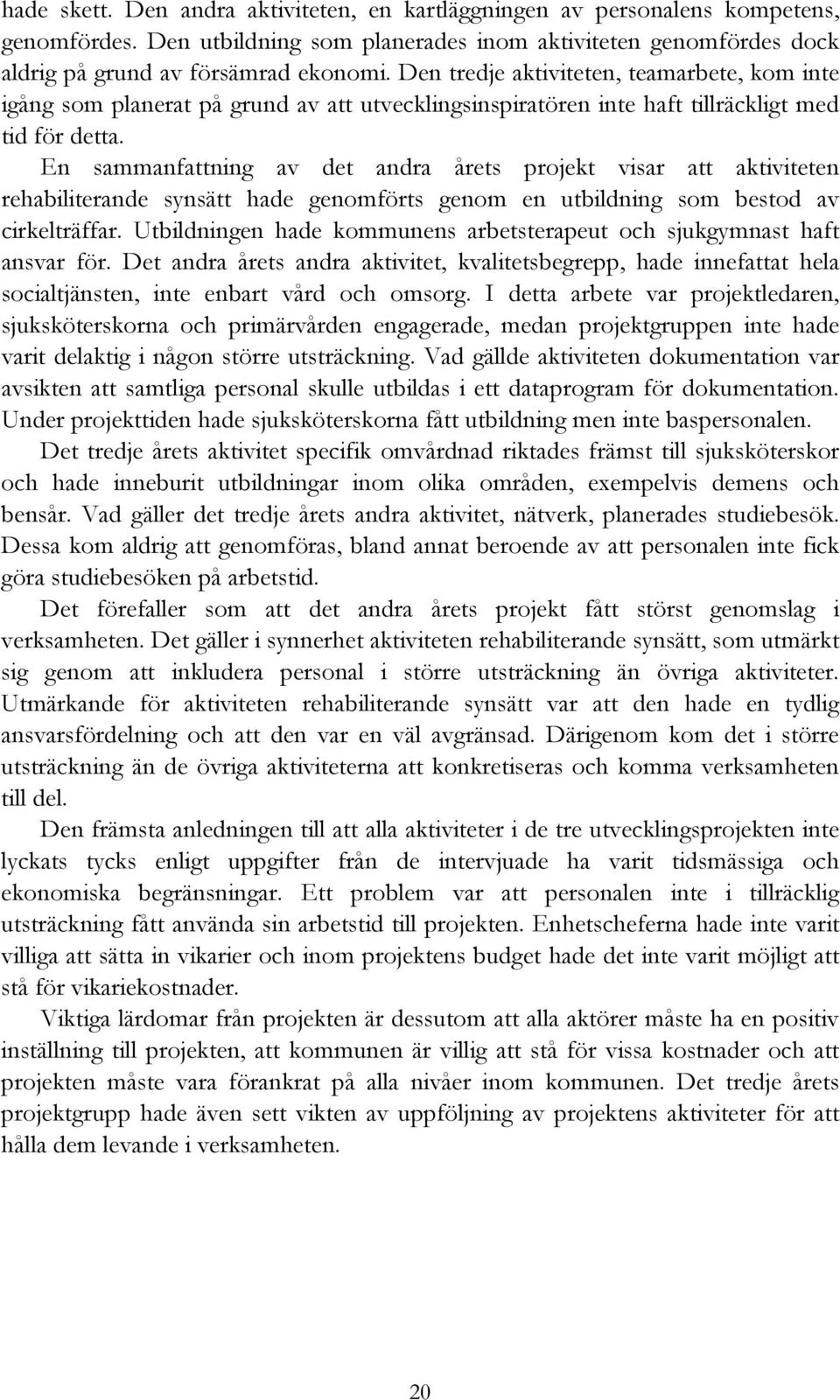 En sammanfattning av det andra årets projekt visar att aktiviteten rehabiliterande synsätt hade genomförts genom en utbildning som bestod av cirkelträffar.