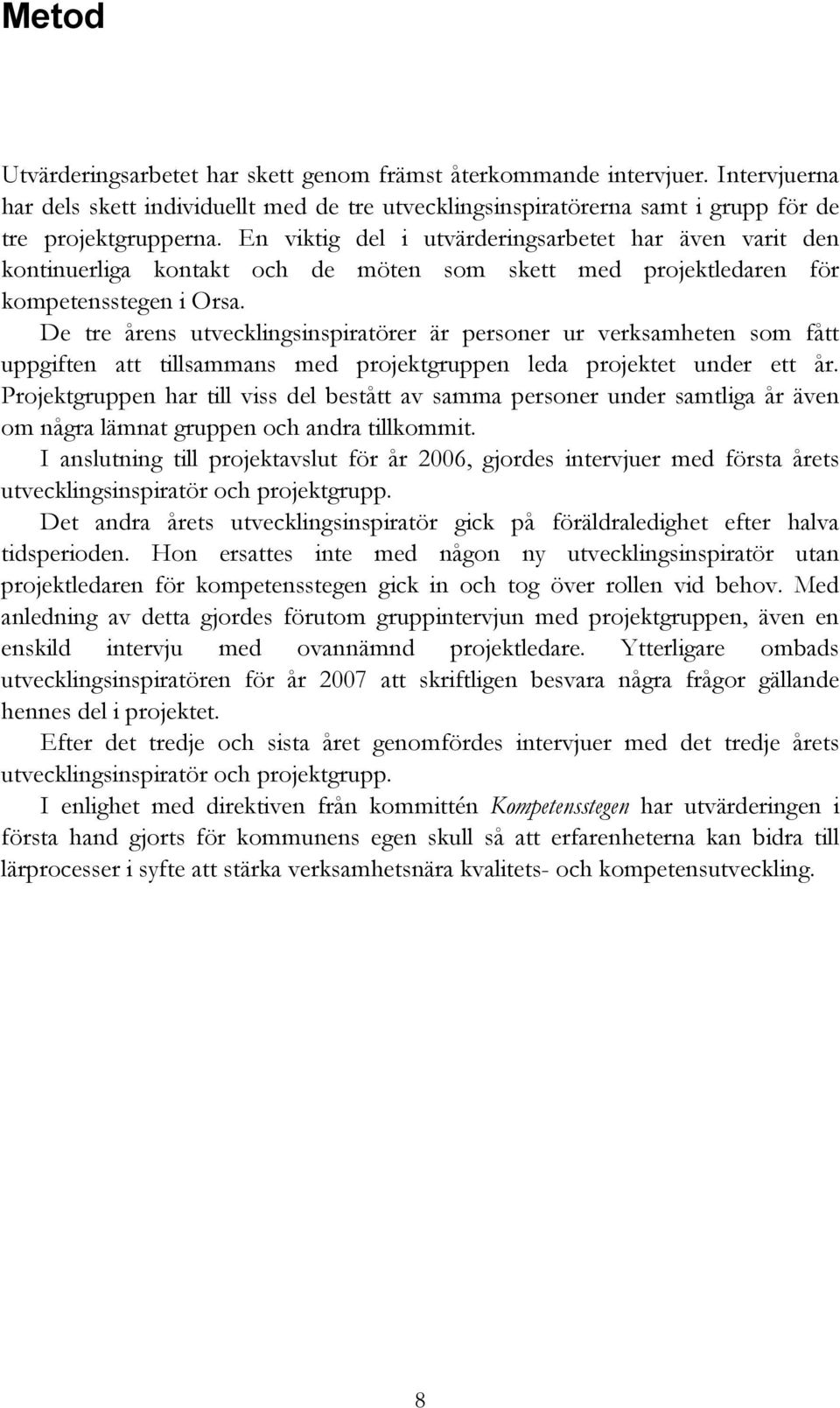 De tre årens utvecklingsinspiratörer är personer ur verksamheten som fått uppgiften att tillsammans med projektgruppen leda projektet under ett år.