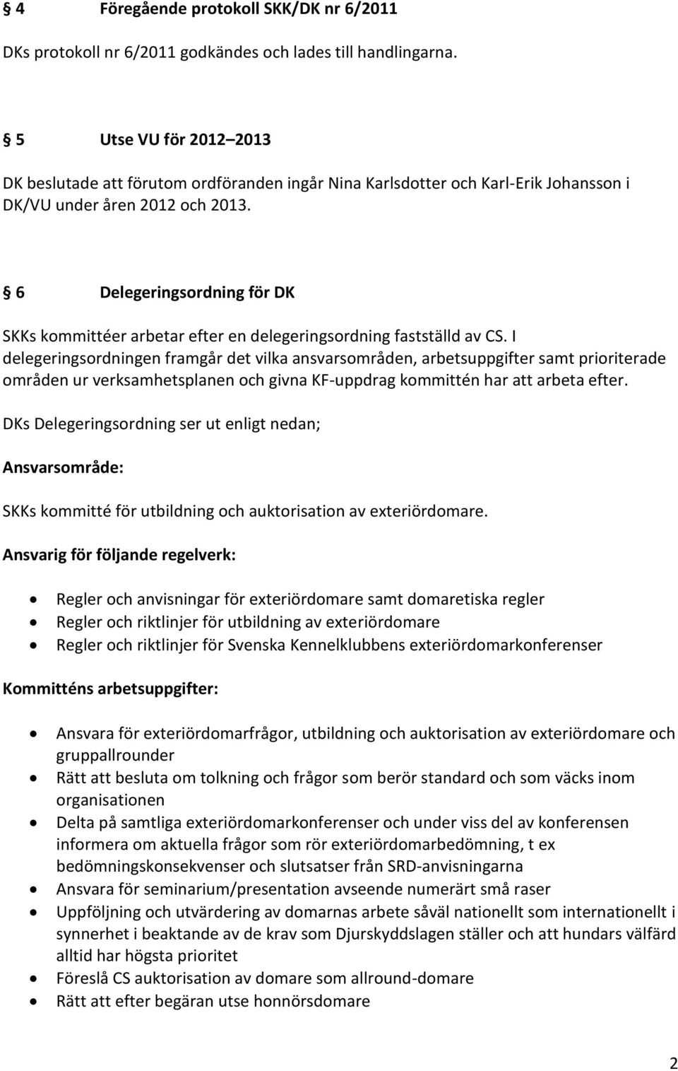 6 Delegeringsordning för DK SKKs kommittéer arbetar efter en delegeringsordning fastställd av CS.