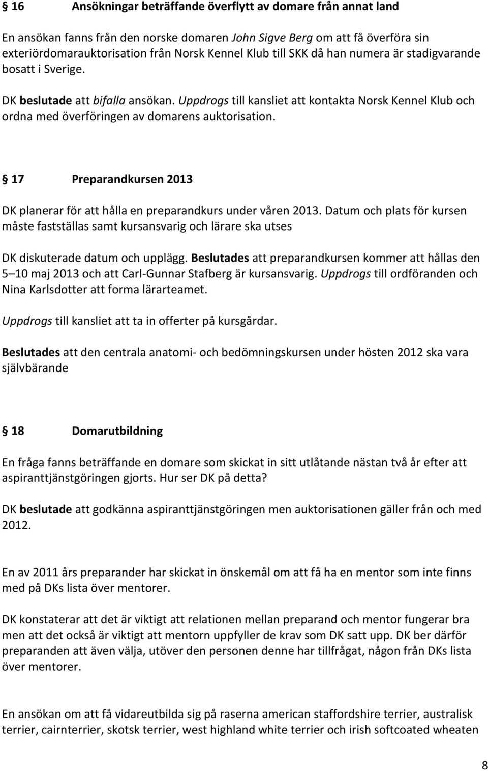 17 Preparandkursen 2013 DK planerar för att hålla en preparandkurs under våren 2013.