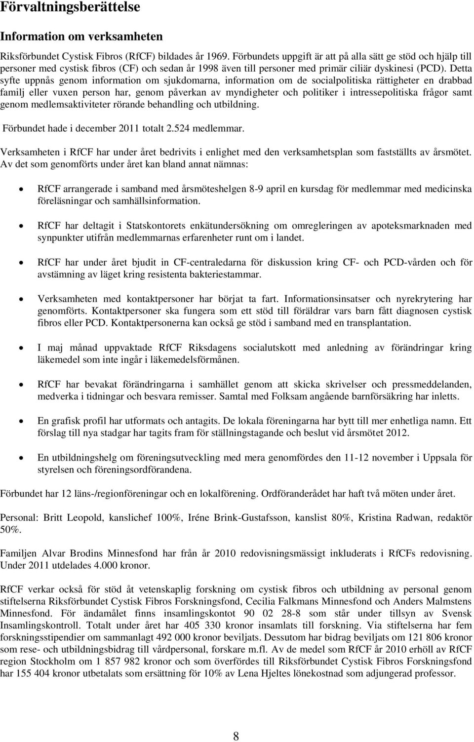 Detta syfte uppnås genom information om sjukdomarna, information om de socialpolitiska rättigheter en drabbad familj eller vuxen person har, genom påverkan av myndigheter och politiker i