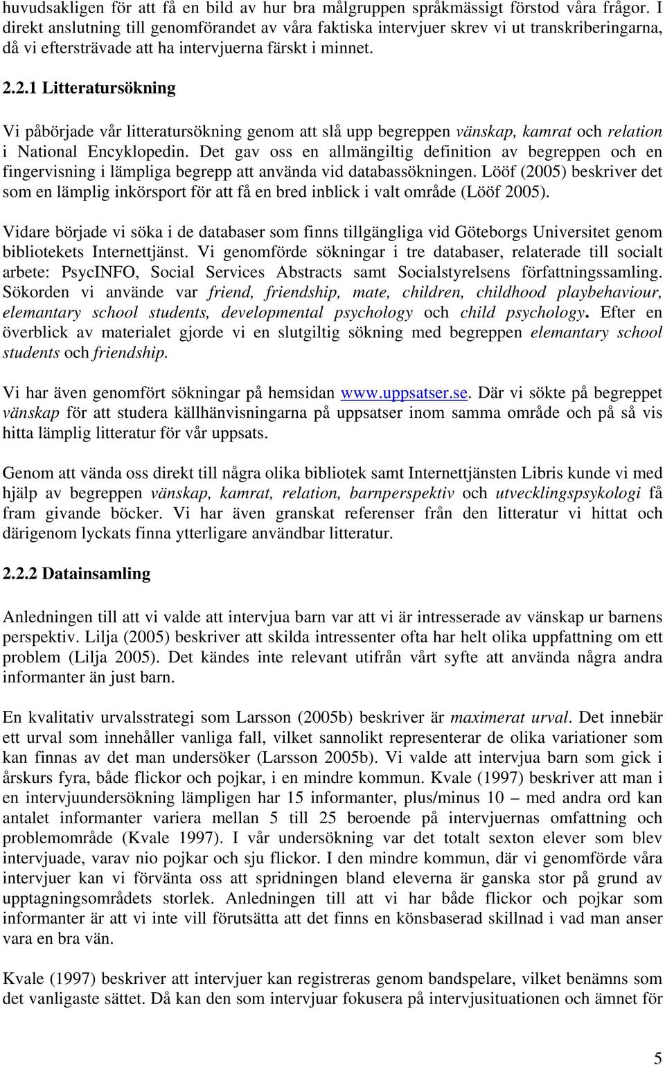 2.1 Litteratursökning Vi påbörjade vår litteratursökning genom att slå upp begreppen vänskap, kamrat och relation i National Encyklopedin.