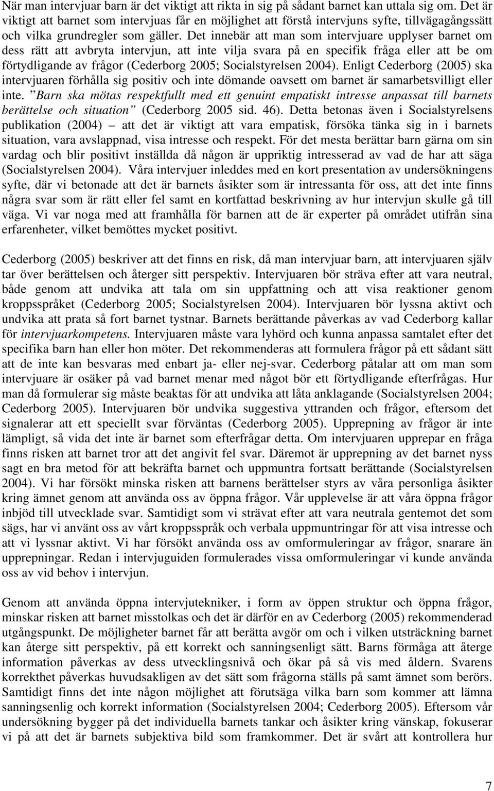 Det innebär att man som intervjuare upplyser barnet om dess rätt att avbryta intervjun, att inte vilja svara på en specifik fråga eller att be om förtydligande av frågor (Cederborg 2005;