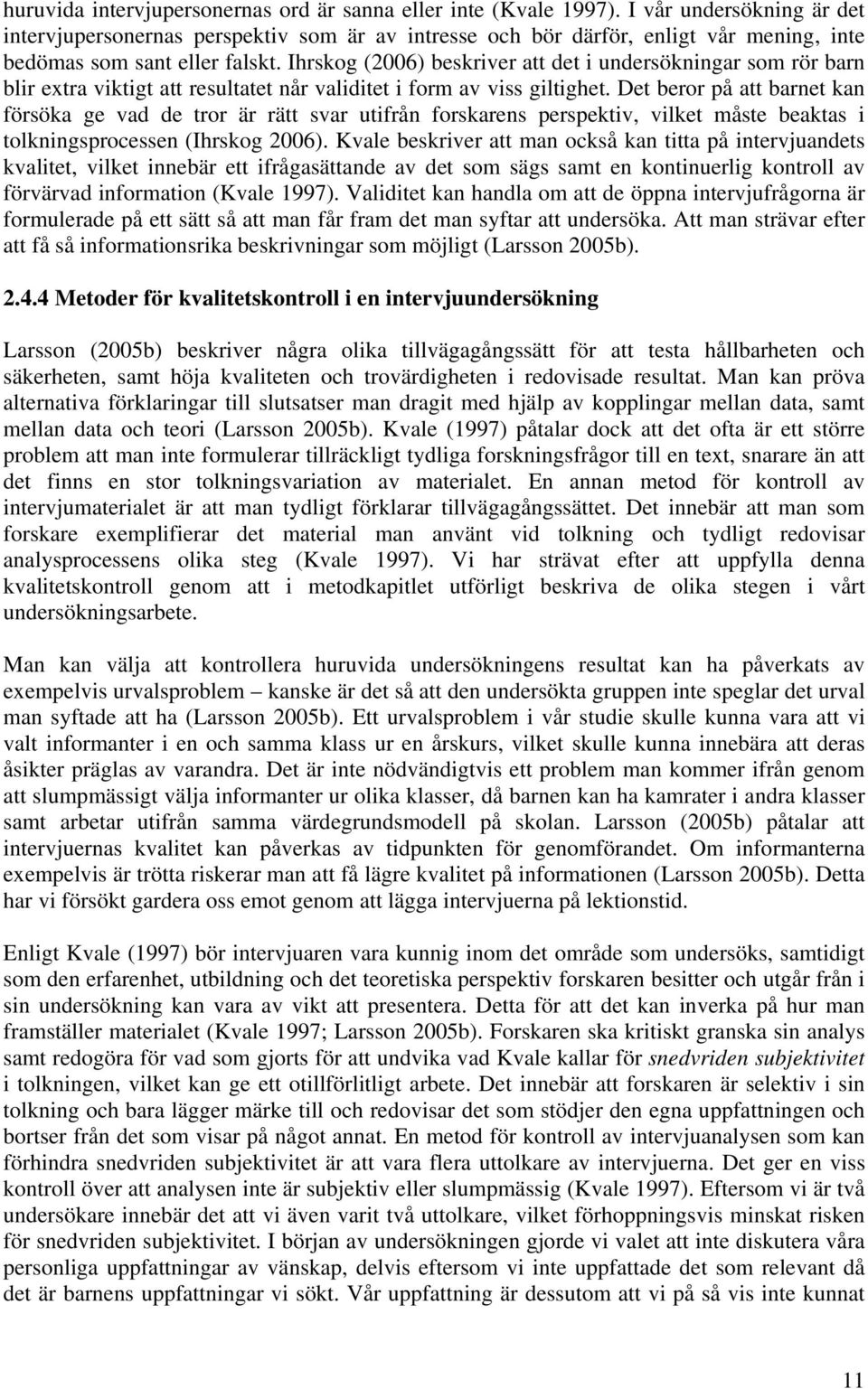 Ihrskog (2006) beskriver att det i undersökningar som rör barn blir extra viktigt att resultatet når validitet i form av viss giltighet.