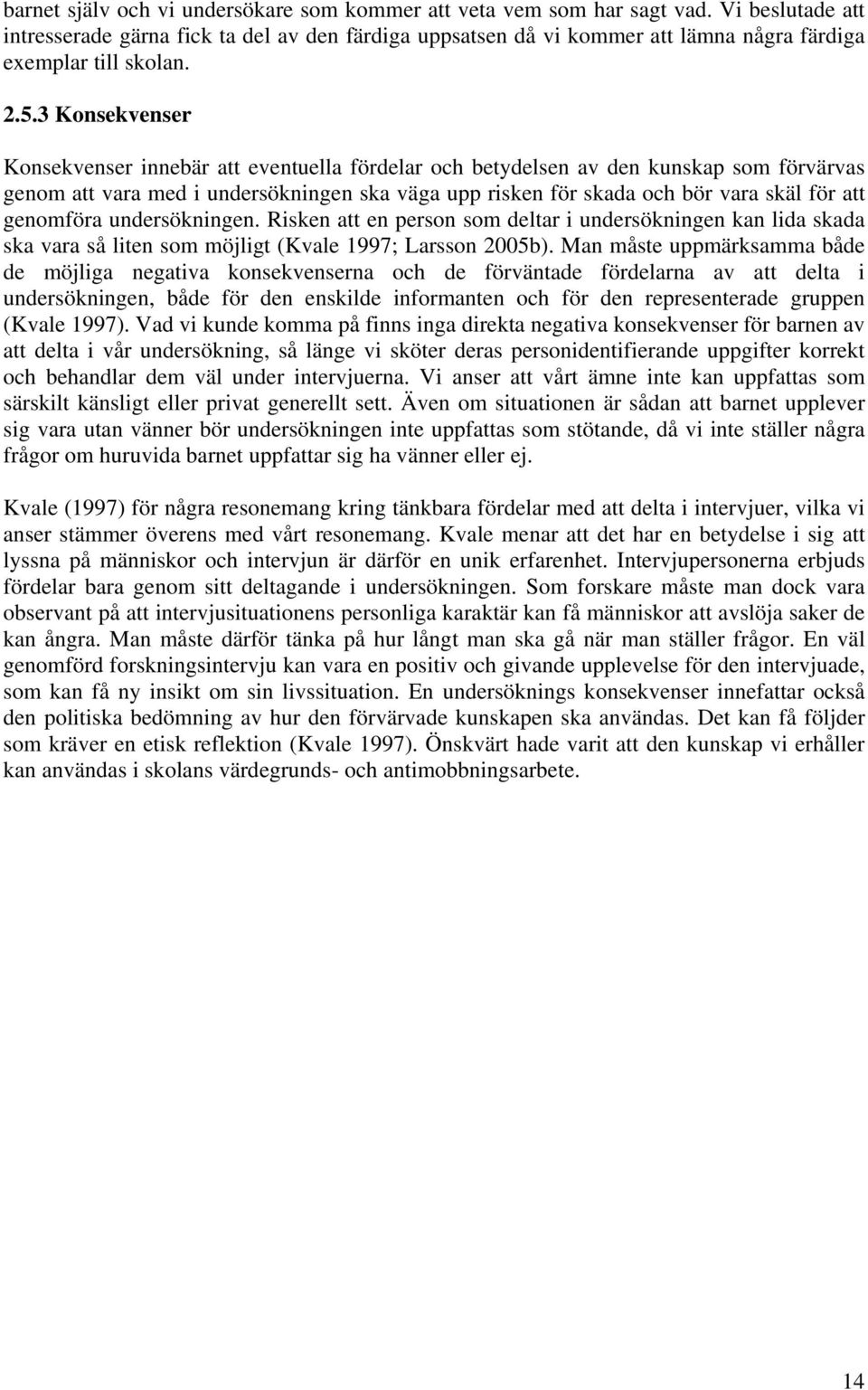 3 Konsekvenser Konsekvenser innebär att eventuella fördelar och betydelsen av den kunskap som förvärvas genom att vara med i undersökningen ska väga upp risken för skada och bör vara skäl för att