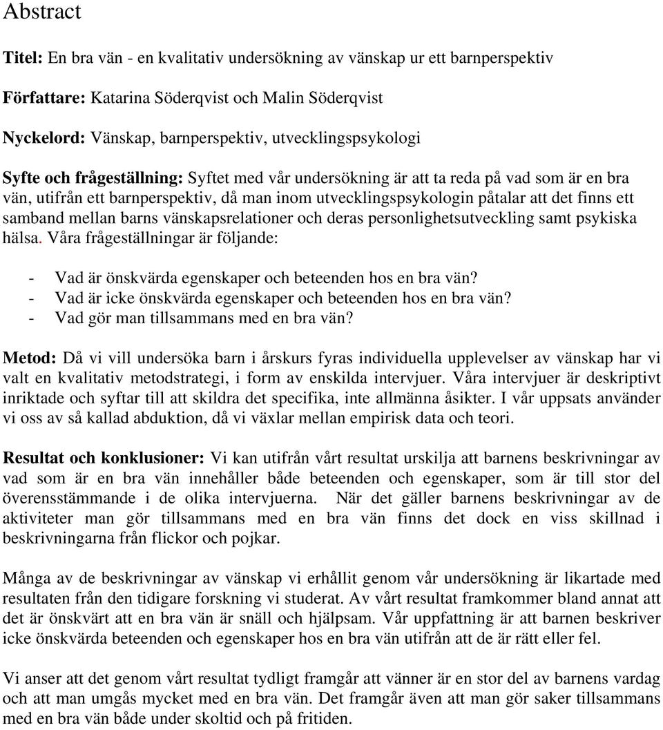 barns vänskapsrelationer och deras personlighetsutveckling samt psykiska hälsa. Våra frågeställningar är följande: - Vad är önskvärda egenskaper och beteenden hos en bra vän?