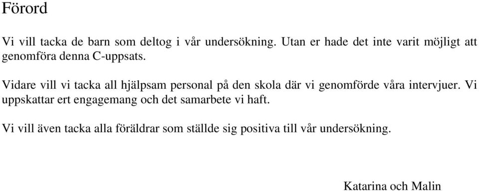 Vidare vill vi tacka all hjälpsam personal på den skola där vi genomförde våra intervjuer.