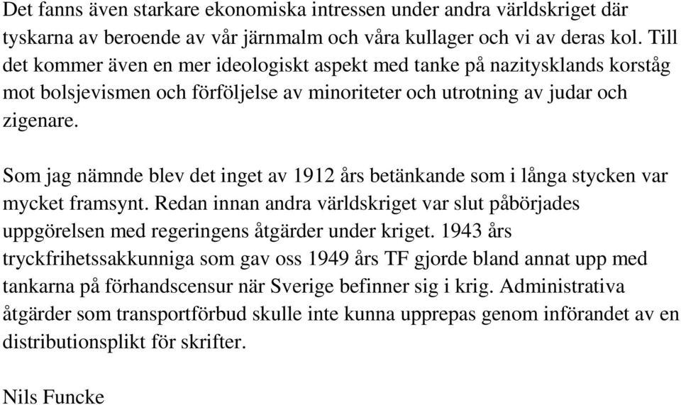 Som jag nämnde blev det inget av 1912 års betänkande som i långa stycken var mycket framsynt. Redan innan andra världskriget var slut påbörjades uppgörelsen med regeringens åtgärder under kriget.