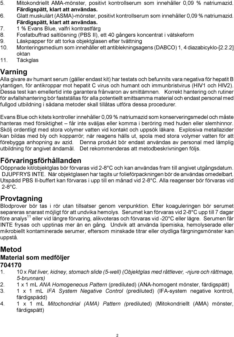 Fosfatbuffrad saltlösning (PBS II), ett 40 gångers koncentrat i vätskeform 9. Läskpapper för att torka objektglasen efter tvättning 10.