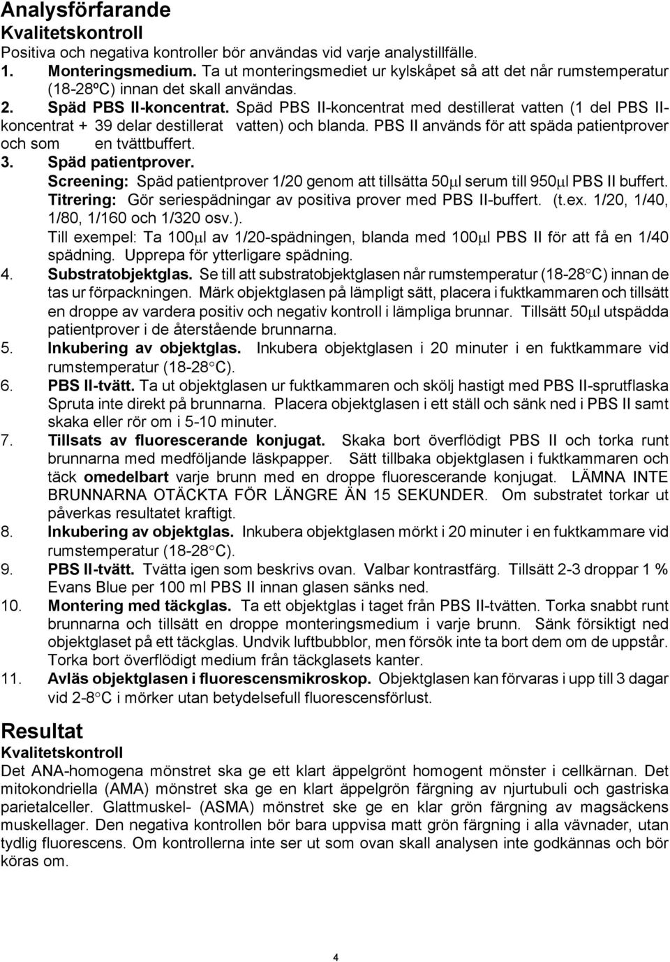 Späd PBS II-koncentrat med destillerat vatten (1 del PBS IIkoncentrat + 39 delar destillerat vatten) och blanda. PBS II används för att späda patientprover och som en tvättbuffert. 3. Späd patientprover.