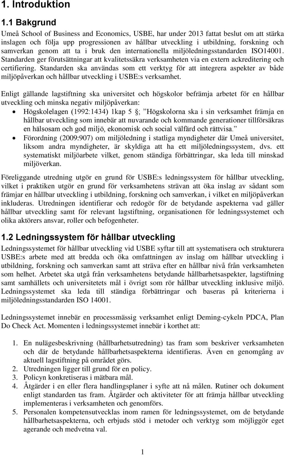 att ta i bruk den internationella miljöledningsstandarden ISO400. Standarden ger förutsättningar att kvalitetssäkra verksamheten via en extern ackreditering och certifiering.