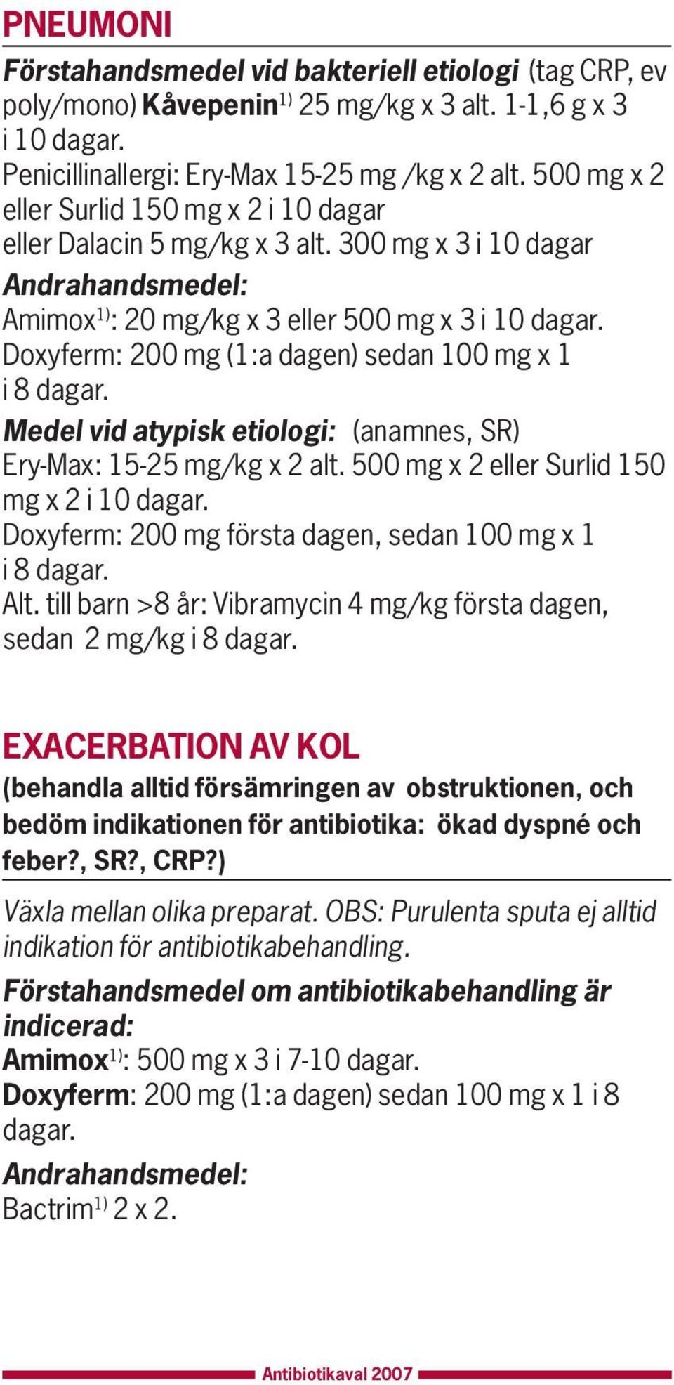 300 mg x 3 i 10 dagar Amimox 1) : 20 mg/kg x 3 eller 500 mg x 3 i 10 Doxyferm: 200 mg (1:a dagen) sedan 100 mg x 1 i 8 Medel vid atypisk etiologi: (anamnes, SR) Ery-Max: 15-25 mg/kg x 2 alt.