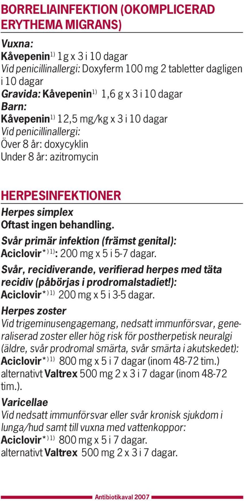 Svår primär infektion (främst genital): Aciclovir* ) 1) : 200 mg x 5 i 5-7 Svår, recidiverande, verifierad herpes med täta recidiv (påbörjas i prodromalstadiet!