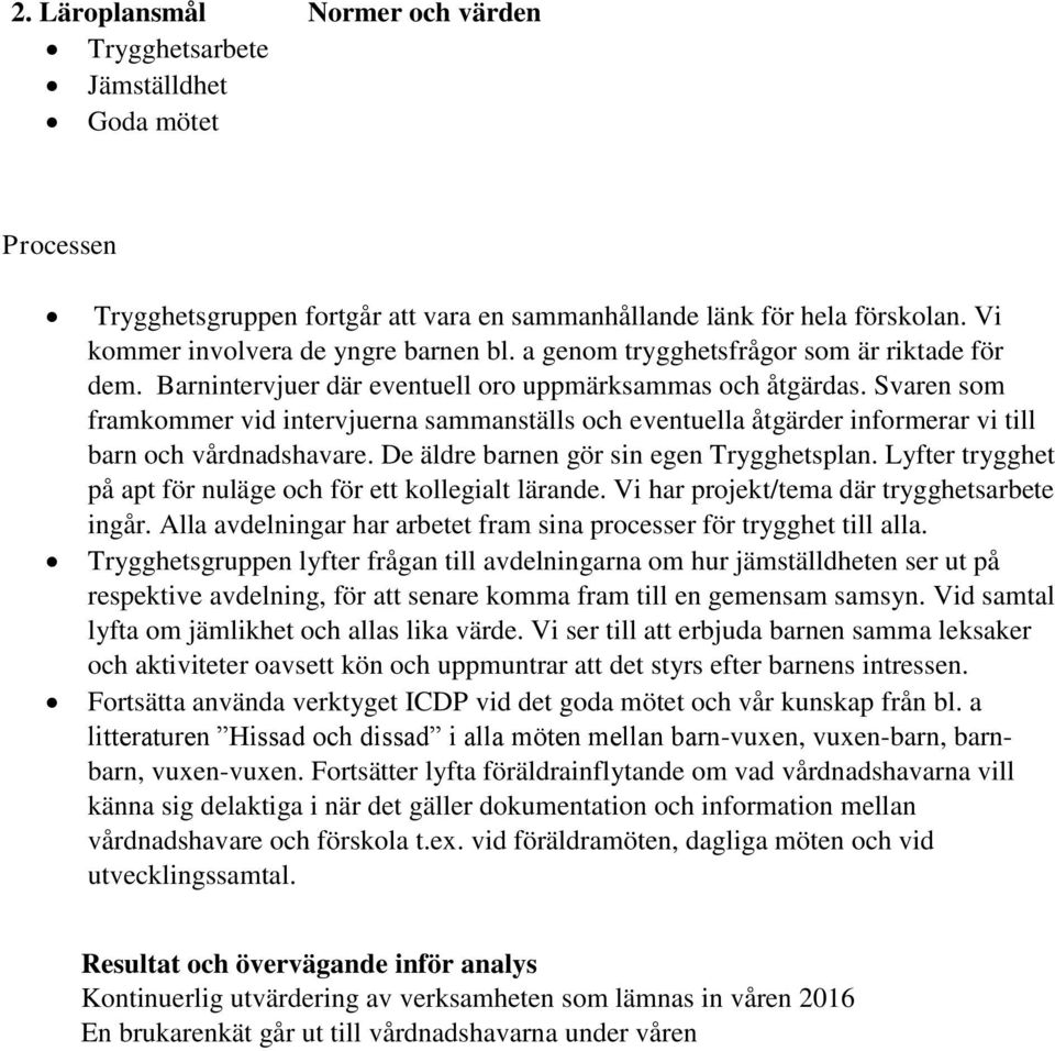 Svaren som framkommer vid intervjuerna sammanställs och eventuella åtgärder informerar vi till barn och vårdnadshavare. De äldre barnen gör sin egen Trygghetsplan.