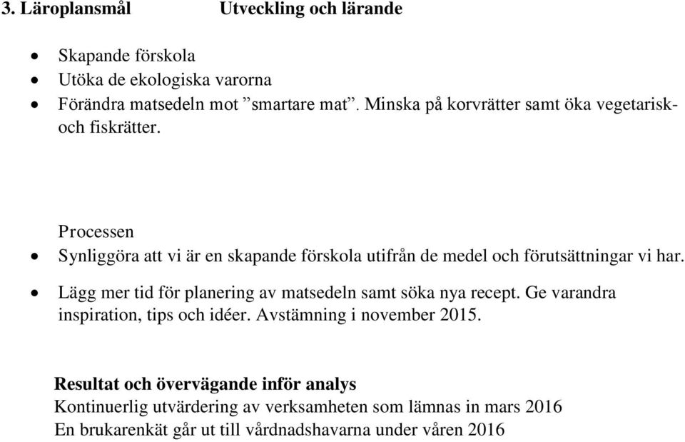 Synliggöra att vi är en skapande förskola utifrån de medel och förutsättningar vi har.