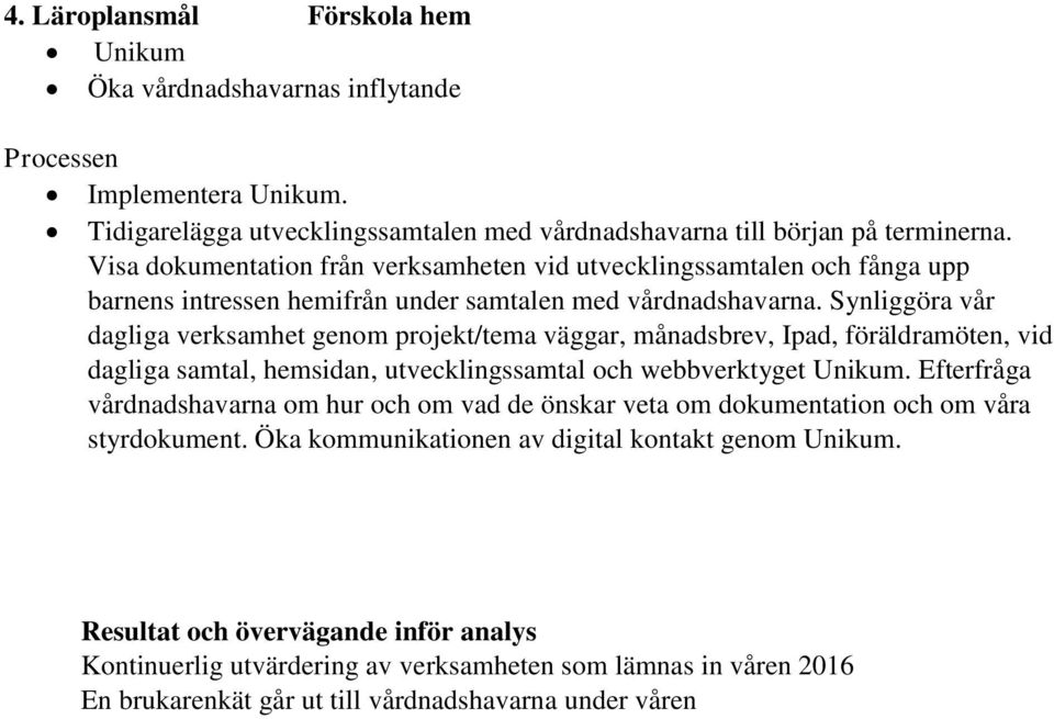 Synliggöra vår dagliga verksamhet genom projekt/tema väggar, månadsbrev, Ipad, föräldramöten, vid dagliga samtal, hemsidan, utvecklingssamtal och webbverktyget Unikum.